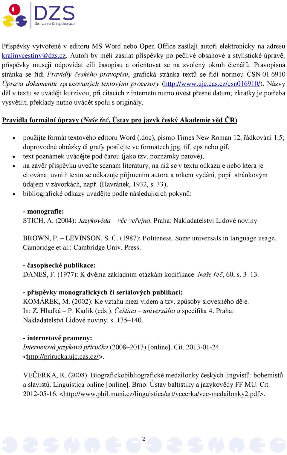 Pravopisná stránka se řídí Pravidly českého pravopisu, grafická stránka textů se řídí normou ČSN 01 6910 Úprava dokumentů zpracovaných textovými procesory (http://www.ujc.cas.cz/csn016910/).