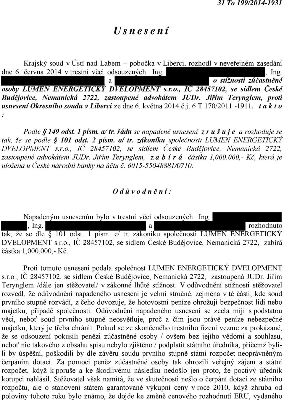 Jiřím Terynglem, proti usnesení Okresního soudu v Liberci ze dne 6. května 2014 č.j. 6 T 170/2011-1911, t a k t o : Podle 149 odst. 1 písm. a/ tr.