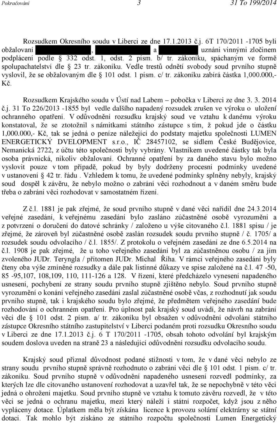 zákoníku zabírá částka 1,000.000,- Kč. Rozsudkem Krajského soudu v Ústí nad Labem pobočka v Liberci ze dne 3. 3. 2014 č.j. 31 To 226/2013-1855 byl vedle dalšího napadený rozsudek zrušen ve výroku o uložení ochranného opatření.