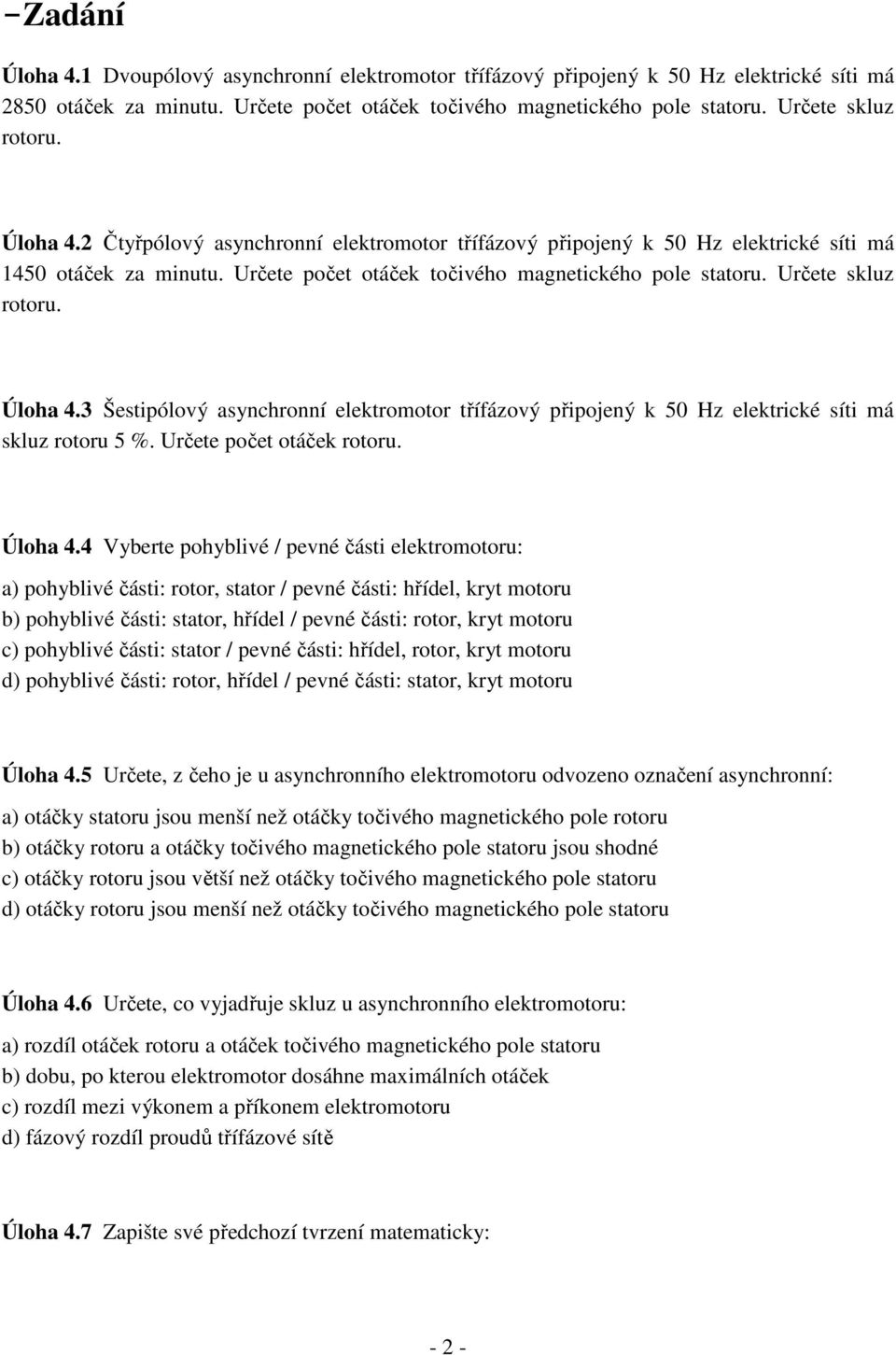 3 Šestipólový asynchronní elektromotor třífázový připojený k 50 Hz elektrické síti má skluz rotoru 5 %. Určete počet otáček Úloha 4.