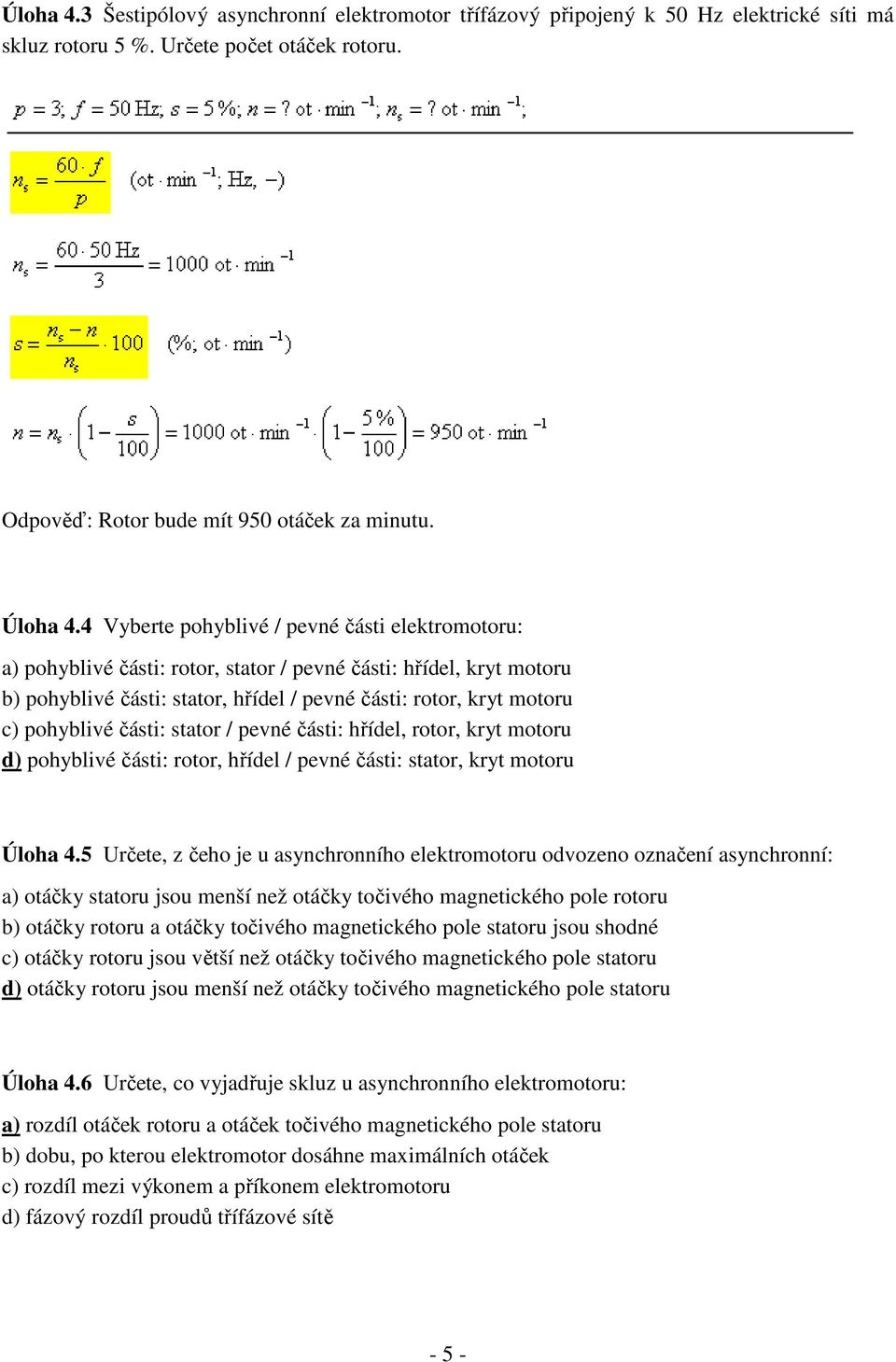 části: stator / pevné části: hřídel, rotor, kryt motoru d) pohyblivé části: rotor, hřídel / pevné části: stator, kryt motoru Úloha 4.