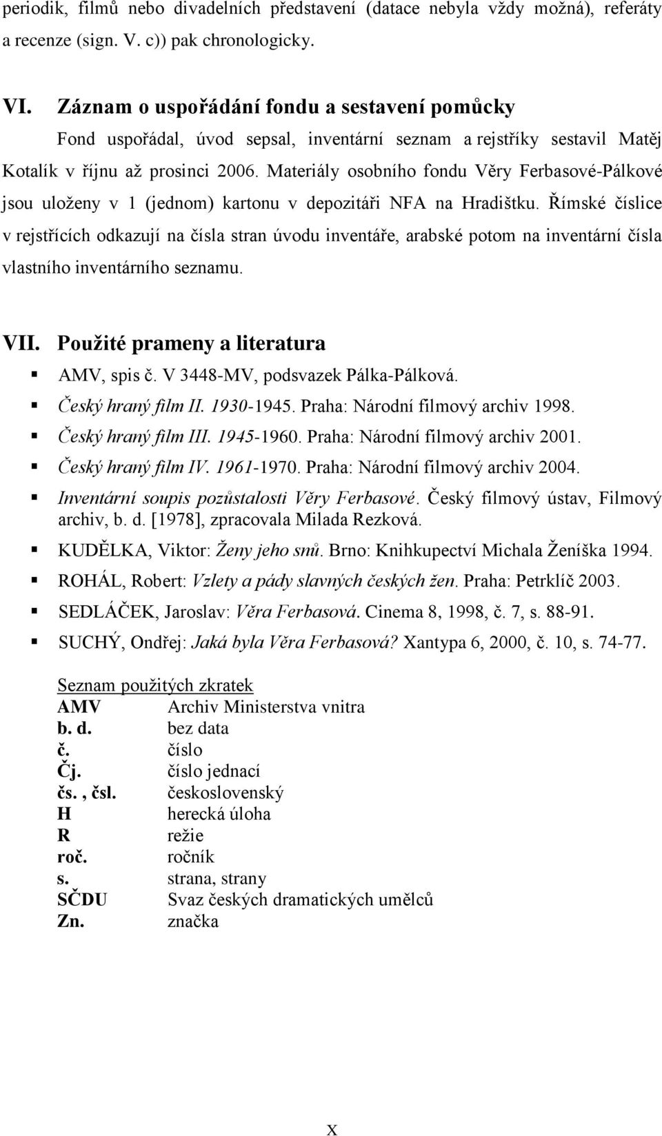 Materiály osobního fondu Věry Ferbasové-Pálkové jsou uloženy v 1 (jednom) kartonu v depozitáři NFA na Hradištku.