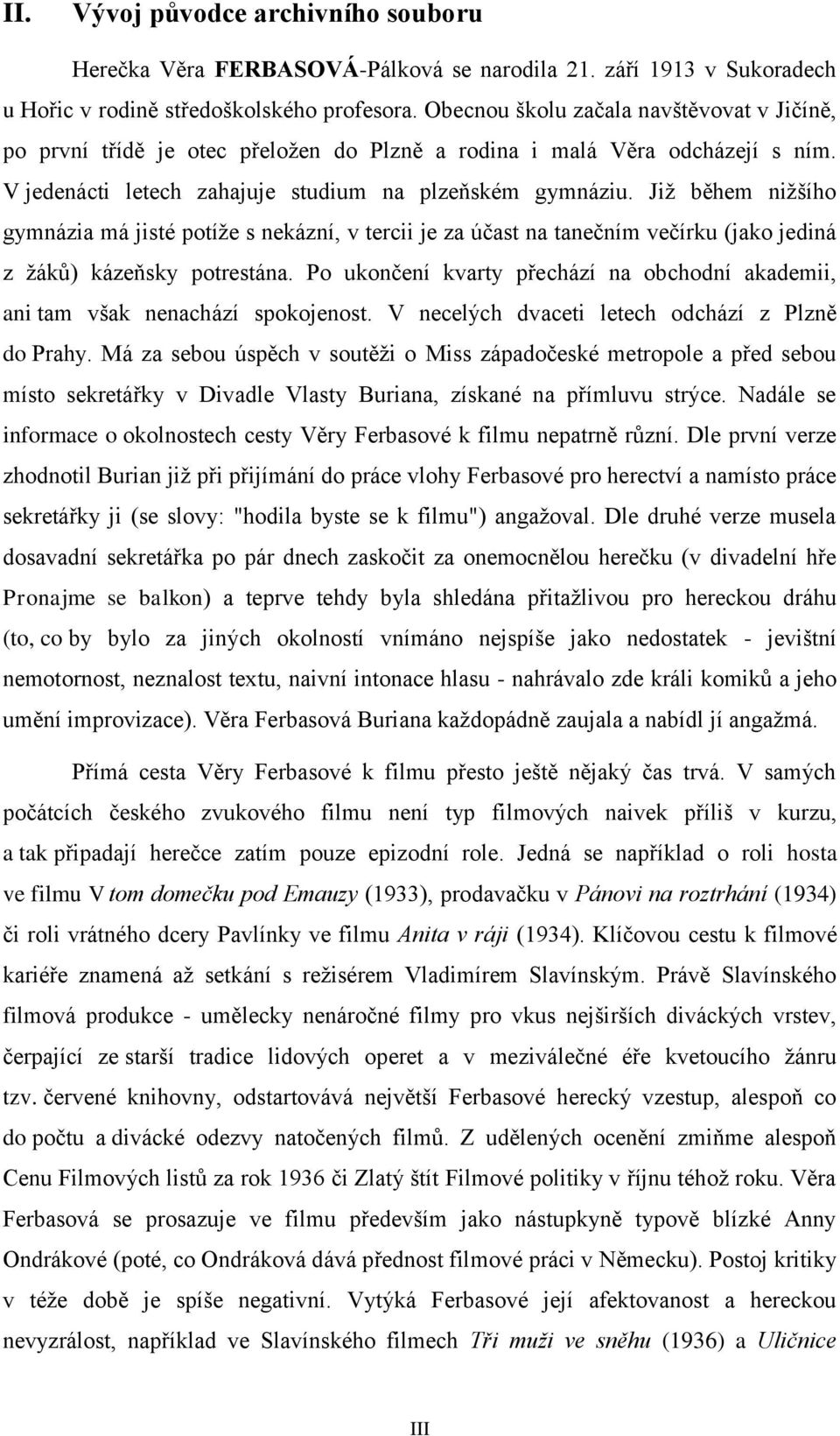 Již během nižšího gymnázia má jisté potíže s nekázní, v tercii je za účast na tanečním večírku (jako jediná z žáků) kázeňsky potrestána.