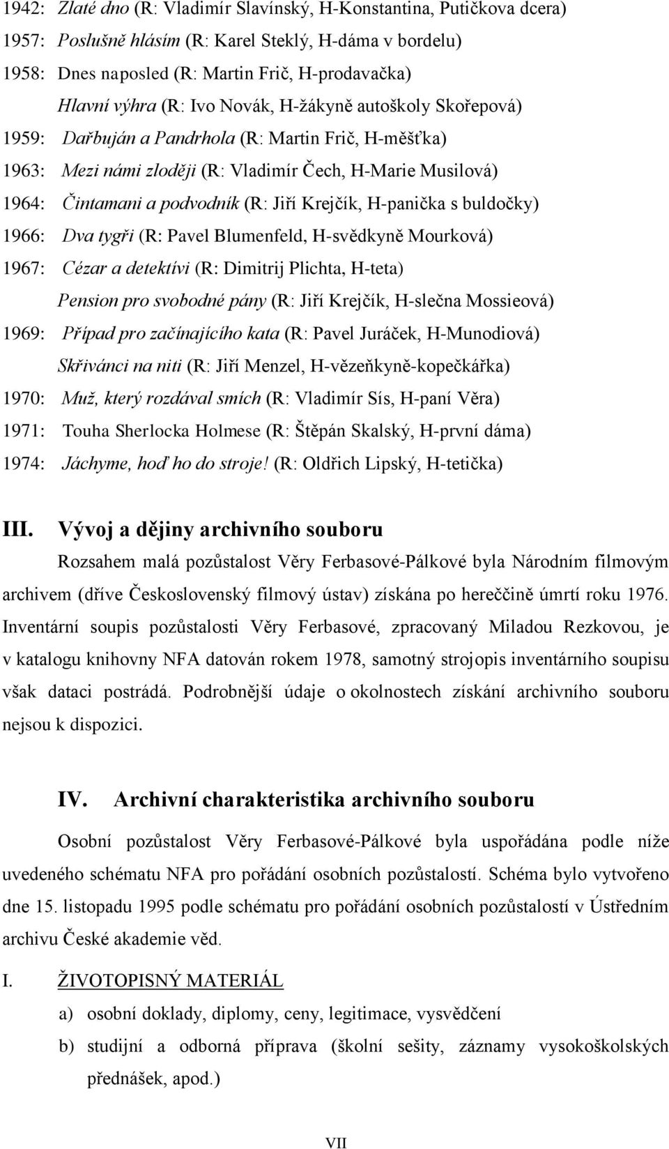 Krejčík, H-panička s buldočky) 1966: Dva tygři (R: Pavel Blumenfeld, H-svědkyně Mourková) 1967: Cézar a detektívi (R: Dimitrij Plichta, H-teta) Pension pro svobodné pány (R: Jiří Krejčík, H-slečna