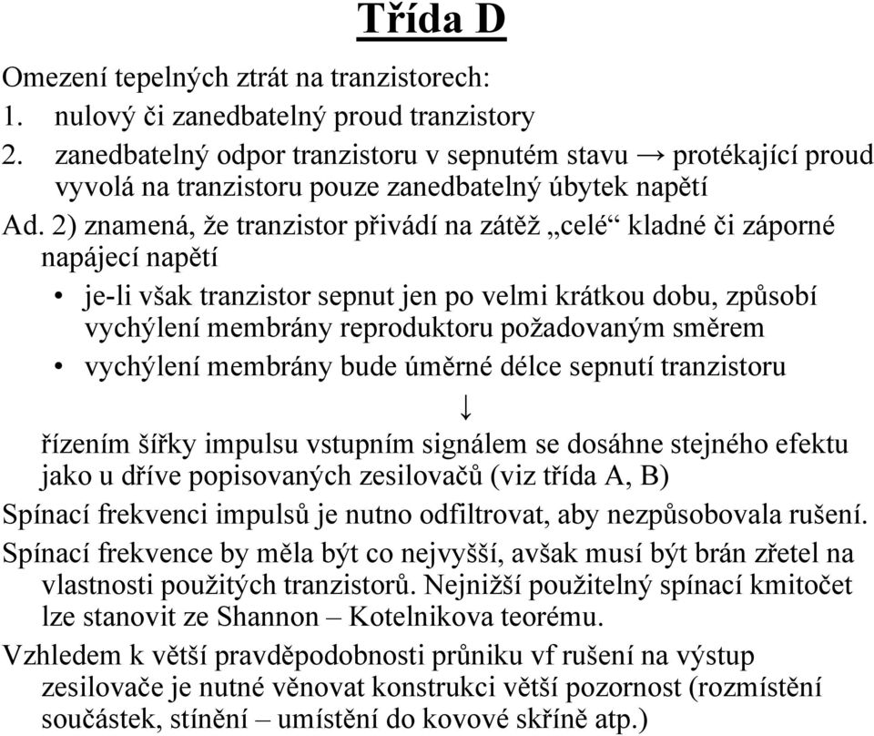 2) znamená, že tranzistor přivádí na zátěž celé kladné či záporné napájecí napětí je-li však tranzistor sepnut jen po velmi krátkou dobu, způsobí vychýlení membrány reproduktoru požadovaným směrem