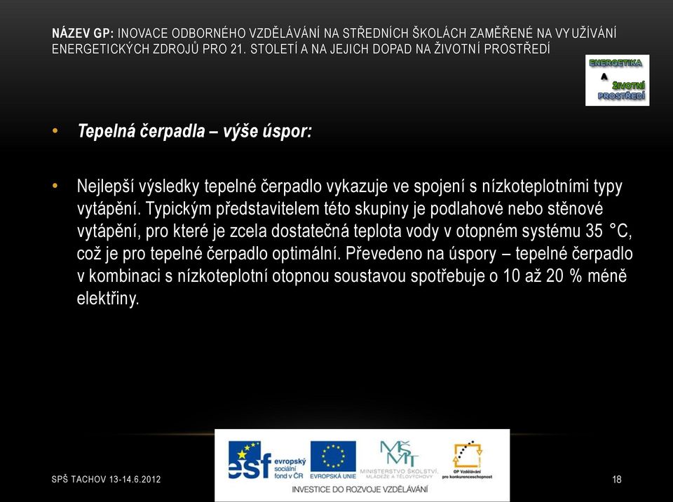 Typickým představitelem této skupiny je podlahové nebo stěnové vytápění, pro které je zcela dostatečná teplota