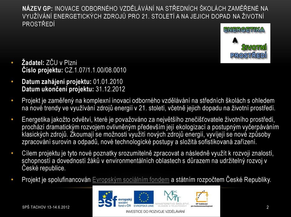 2012 Projekt je zaměřený na komplexní inovaci odborného vzdělávání na středních školách s ohledem na nové trendy ve využívání zdrojů energií v 21. století, včetně jejich dopadu na životní prostředí.