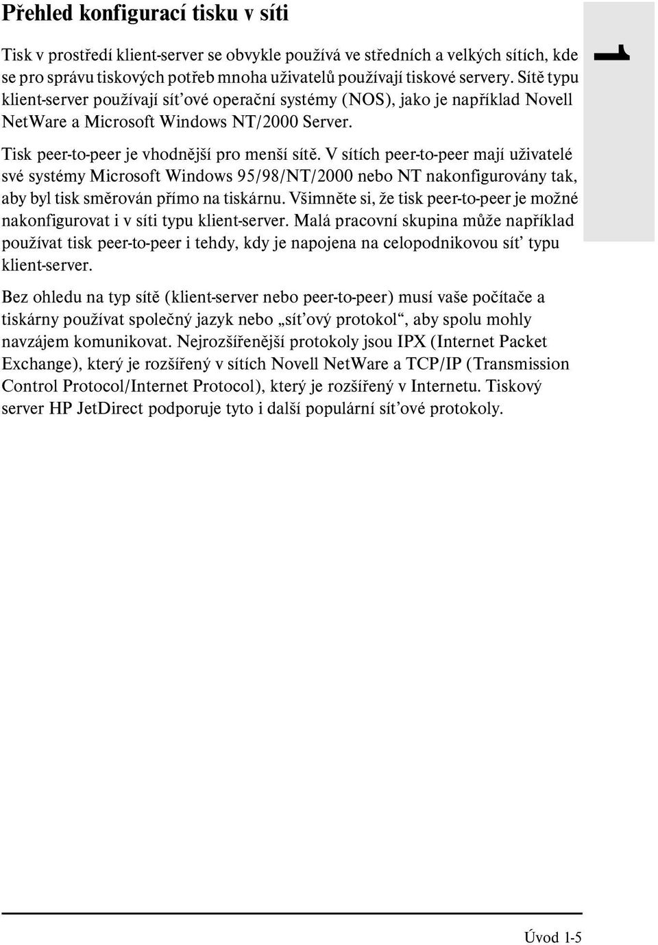 V sítích peer-to-peer mají uživatelé své systémy Microsoft Windows 95/98/NT/2000 nebo NT nakonfigurovány tak, aby byl tisk směrován přímo na tiskárnu.