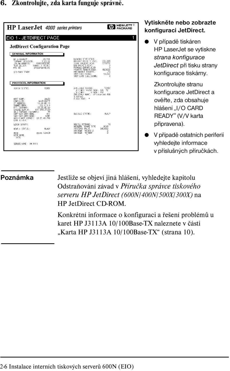 Zkontrolujte stranu konfigurace JetDirect a ověřte, zda obsahuje hlášení I/O CARD READY (V/V karta připravena). V případě ostatních periferií vyhledejte informace v příslušných příručkách.