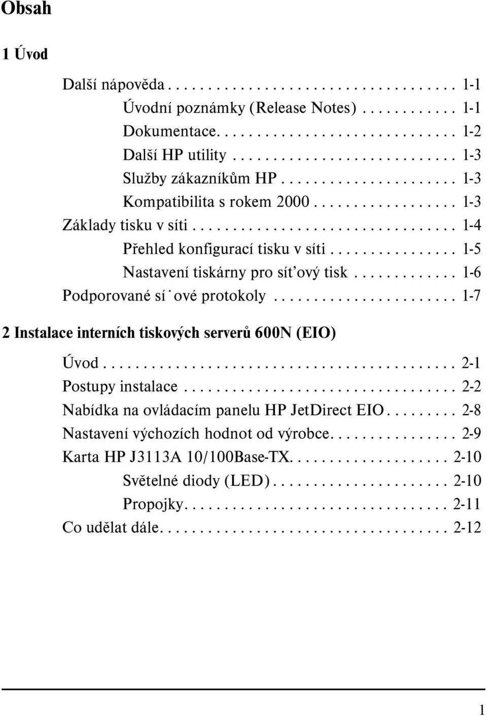 ............... 1-5 Nastavení tiskárny pro sít ový tisk............. 1-6 Podporované sí ové protokoly....................... 1-7 2 Instalace interních tiskových serverů 600N (EIO) Úvod.