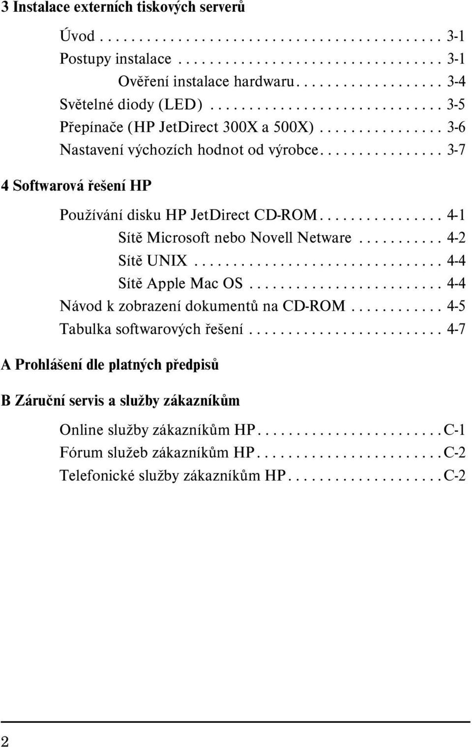 ............... 3-7 4 Softwarová řešení HP Používání disku HP JetDirect CD-ROM................ 4-1 Sítě Microsoft nebo Novell Netware........... 4-2 Sítě UNIX................................ 4-4 Sítě Apple Mac OS.