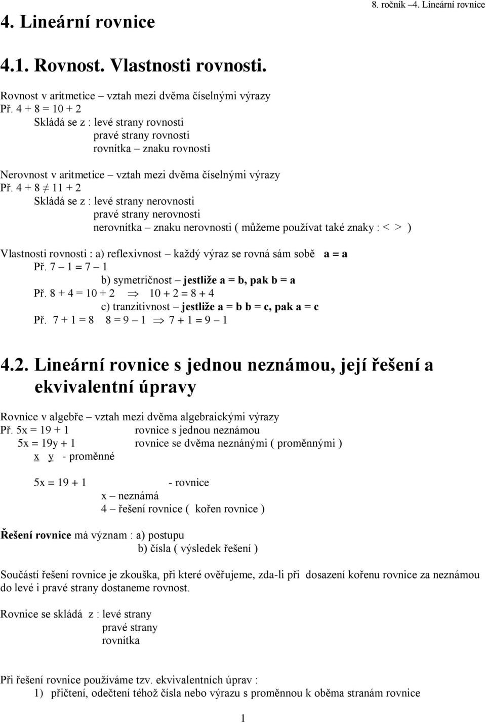 4 + 8 + Skládá se z : levé strny nerovnosti prvé strny nerovnosti nerovnítk znku nerovnosti ( můžeme používt tké znky : < > ) Vlstnosti rovnosti : ) refleivnost kždý výrz se rovná sám sobě = Př.