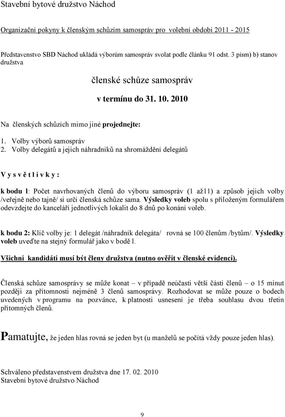 Volby delegátů a jejich náhradníků na shromáždění delegátů V y s v ě t l i v k y : k bodu l: Počet navrhovaných členů do výboru samospráv (1 až11) a způsob jejich volby /veřejně nebo tajně/ si určí