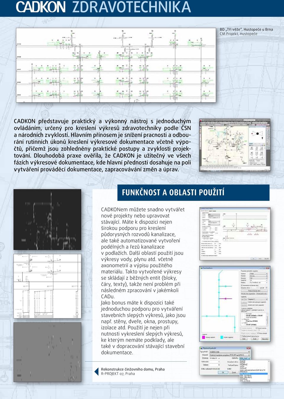 Dlouhodobá praxe ověřila, že CADKON je užitečný ve všech fázích výkresové dokumentace, kde hlavní přednosti dosahuje na poli vytváření prováděcí dokumentace, zapracovávání změn a úprav.