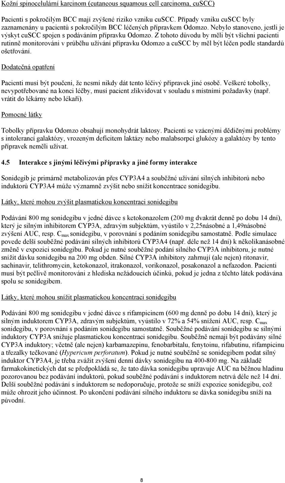 Z tohoto důvodu by měli být všichni pacienti rutinně monitorováni v průběhu užívání přípravku Odomzo a cuscc by měl být léčen podle standardů ošetřování.