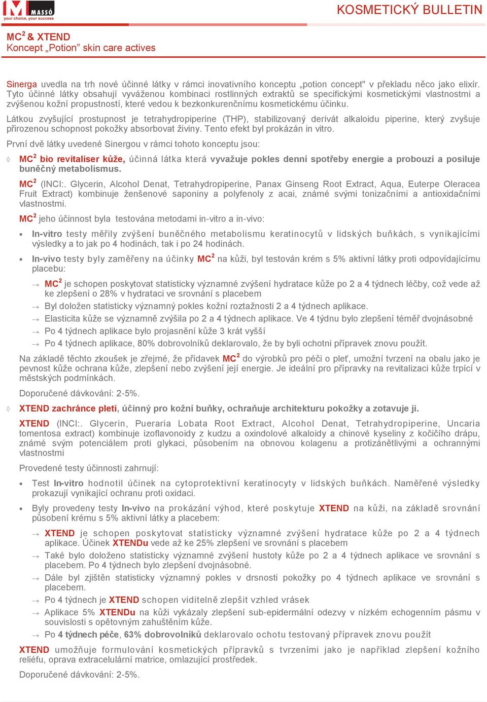 Látkou zvyšující prostupnost je tetrahydropiperine (THP), stabilizovaný derivát alkaloidu piperine, který zvyšuje přirozenou schopnost pokožky absorbovat živiny. Tento efekt byl prokázán in vitro.