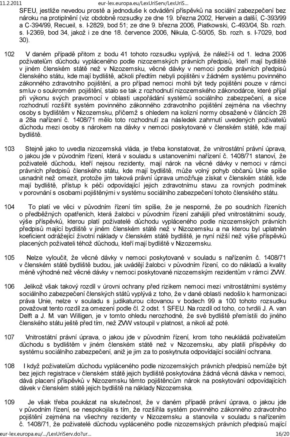 července 2006, Nikula, C 50/05, Sb. rozh. s. I 7029, bod 30). 102 V daném případě přitom z bodu 41 tohoto rozsudku vyplývá, že náleží-li od 1.