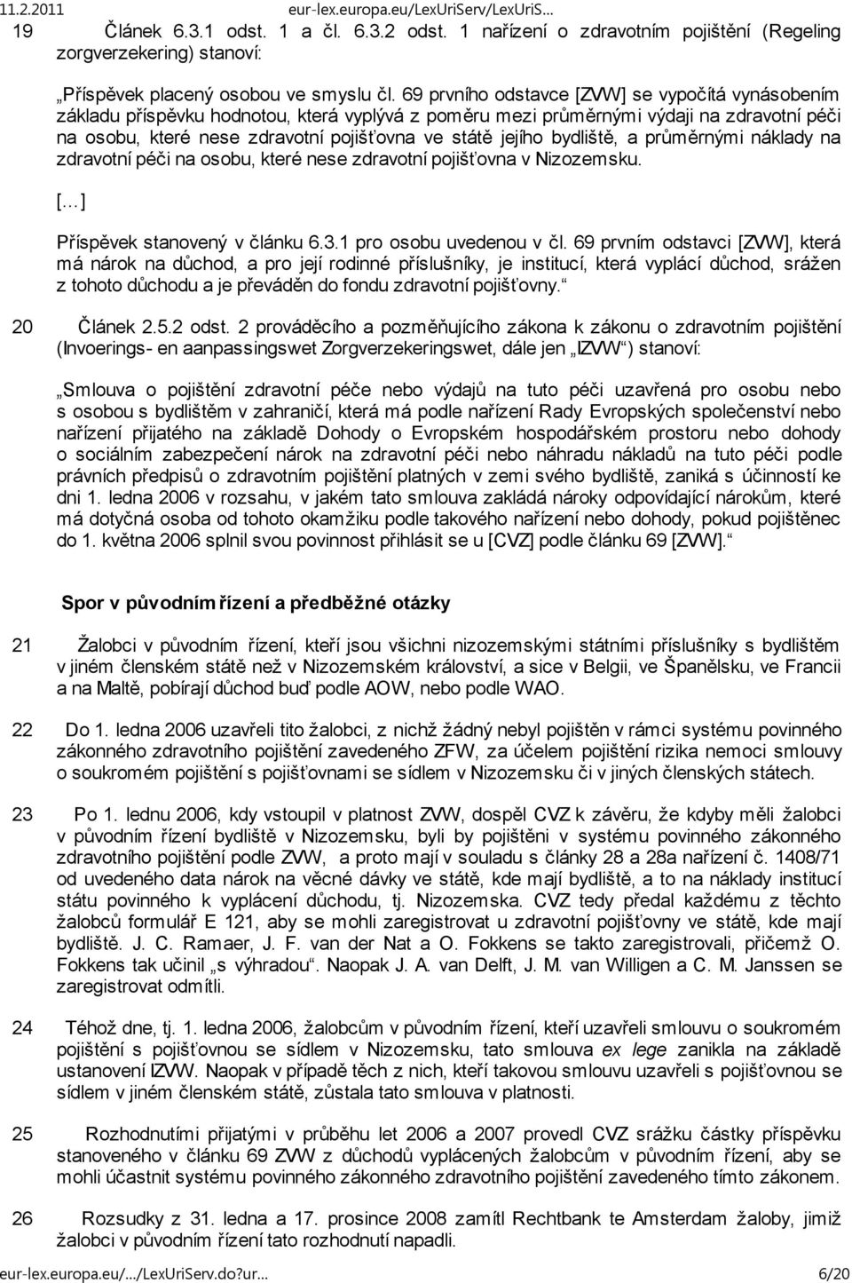 bydliště, a průměrnými náklady na zdravotní péči na osobu, které nese zdravotní pojišťovna v Nizozemsku. [ ] Příspěvek stanovený v článku 6.3.1 pro osobu uvedenou v čl.