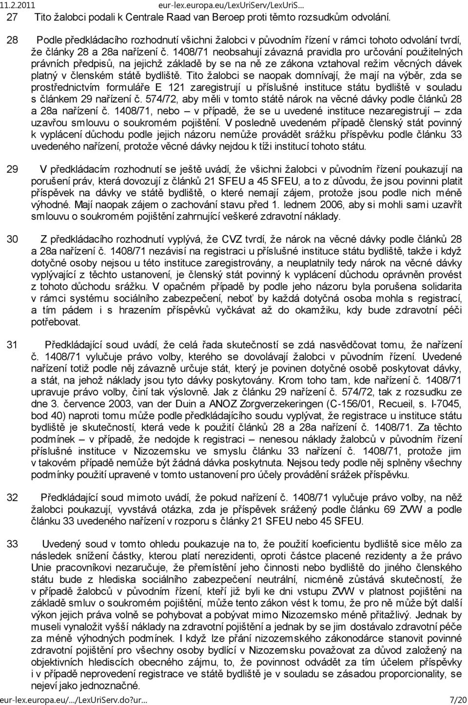 1408/71 neobsahují závazná pravidla pro určování použitelných právních předpisů, na jejichž základě by se na ně ze zákona vztahoval režim věcných dávek platný v členském státě bydliště.