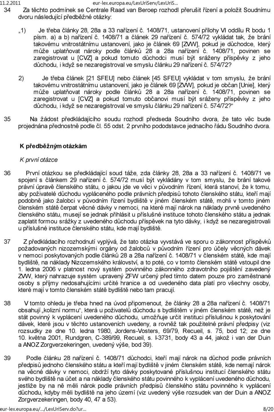 574/72 vykládat tak, že brání takovému vnitrostátnímu ustanovení, jako je článek 69 [ZVW], pokud je důchodce, který může uplatňovat nároky podle článků 28 a 28a nařízení č.