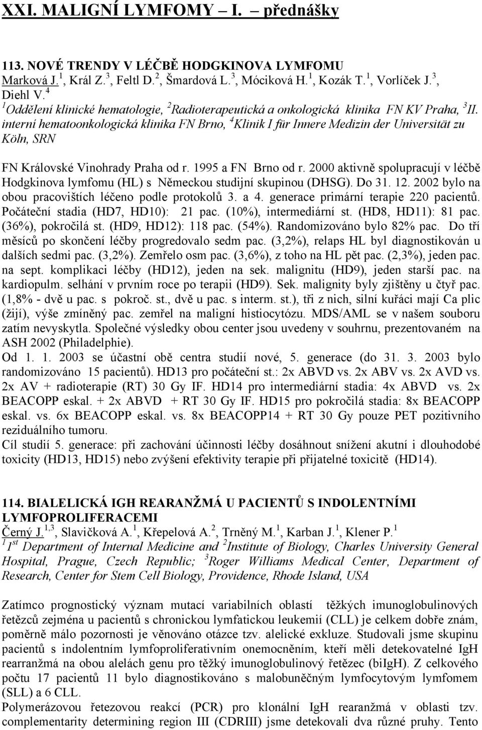 interní hematoonkologická klinika FN Brno, 4 Klinik I für Innere Medizin der Universität zu Köln, SRN FN Královské Vinohrady Praha od r. 1995 a FN Brno od r.