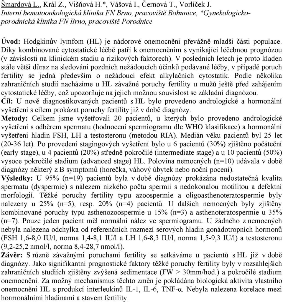 populace. Díky kombinované cytostatické léčbě patří k onemocněním s vynikající léčebnou prognózou (v závislosti na klinickém stadiu a rizikových faktorech).