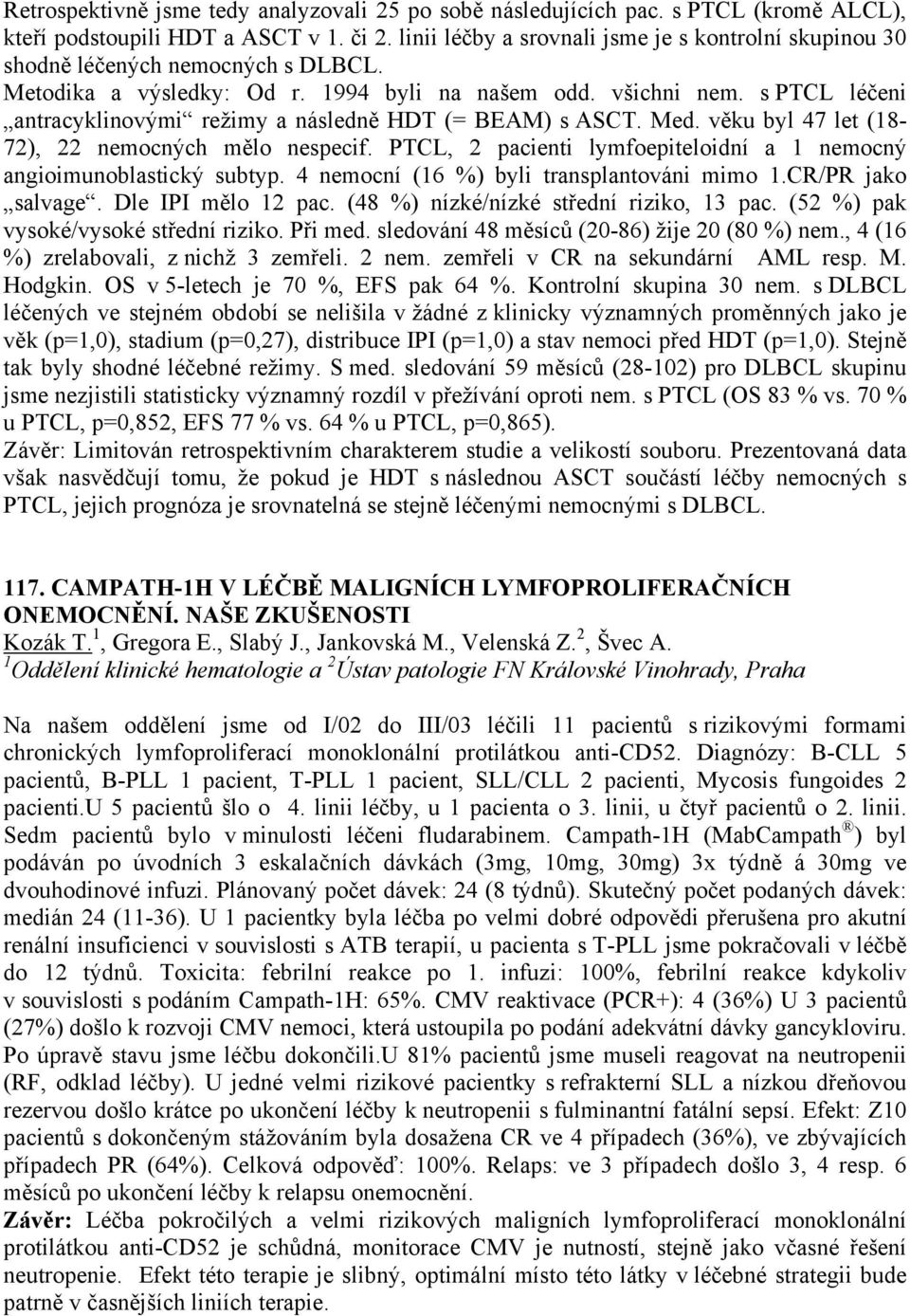 s PTCL léčeni antracyklinovými režimy a následně HDT (= BEAM) s ASCT. Med. věku byl 47 let (18-72), 22 nemocných mělo nespecif.