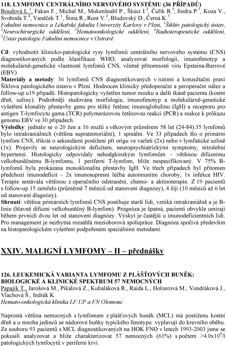 Fakultní nemocnice a Lékařské fakulta Univerzity Karlovy v Plzni, 1 Šiklův patologický ústav, 2 Neurochirurgické oddělení, 3 Hematoonkologické oddělení, 4 Radioterapeutické oddělení, 5 Ústav