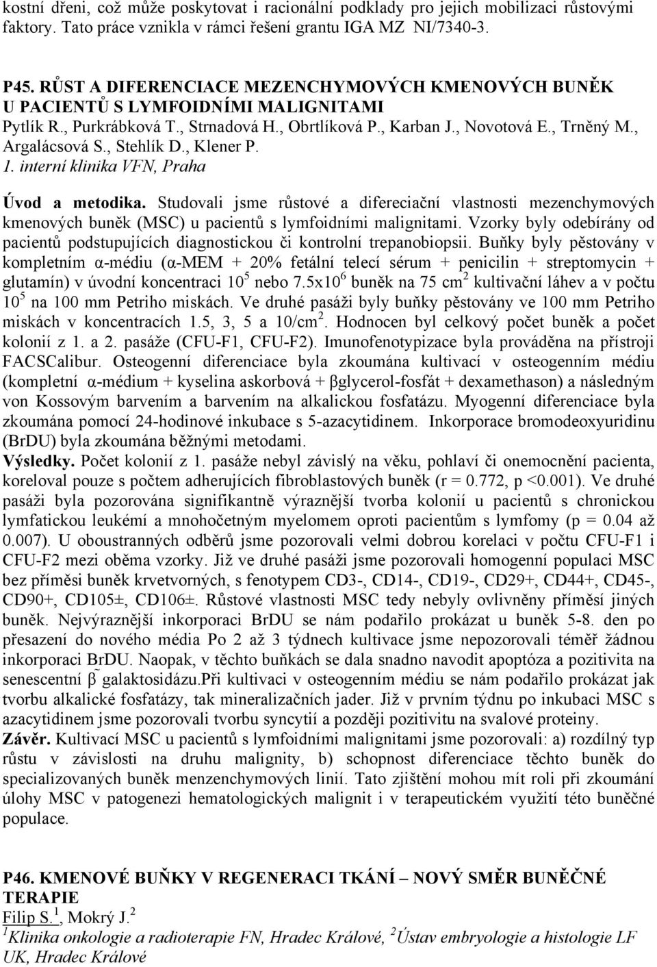 , Stehlík D., Klener P. 1. interní klinika VFN, Praha Úvod a metodika. Studovali jsme růstové a difereciační vlastnosti mezenchymových kmenových buněk (MSC) u pacientů s lymfoidními malignitami.