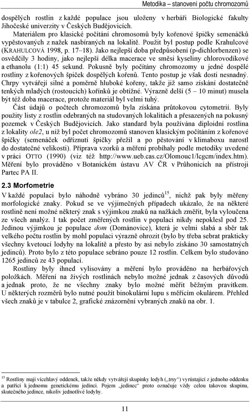 Jako nejlepší doba předpůsobení (p-dichlorbenzen) se osvědčily 3 hodiny, jako nejlepší délka macerace ve směsi kyseliny chlorovodíkové a ethanolu (1:1) 45 sekund.