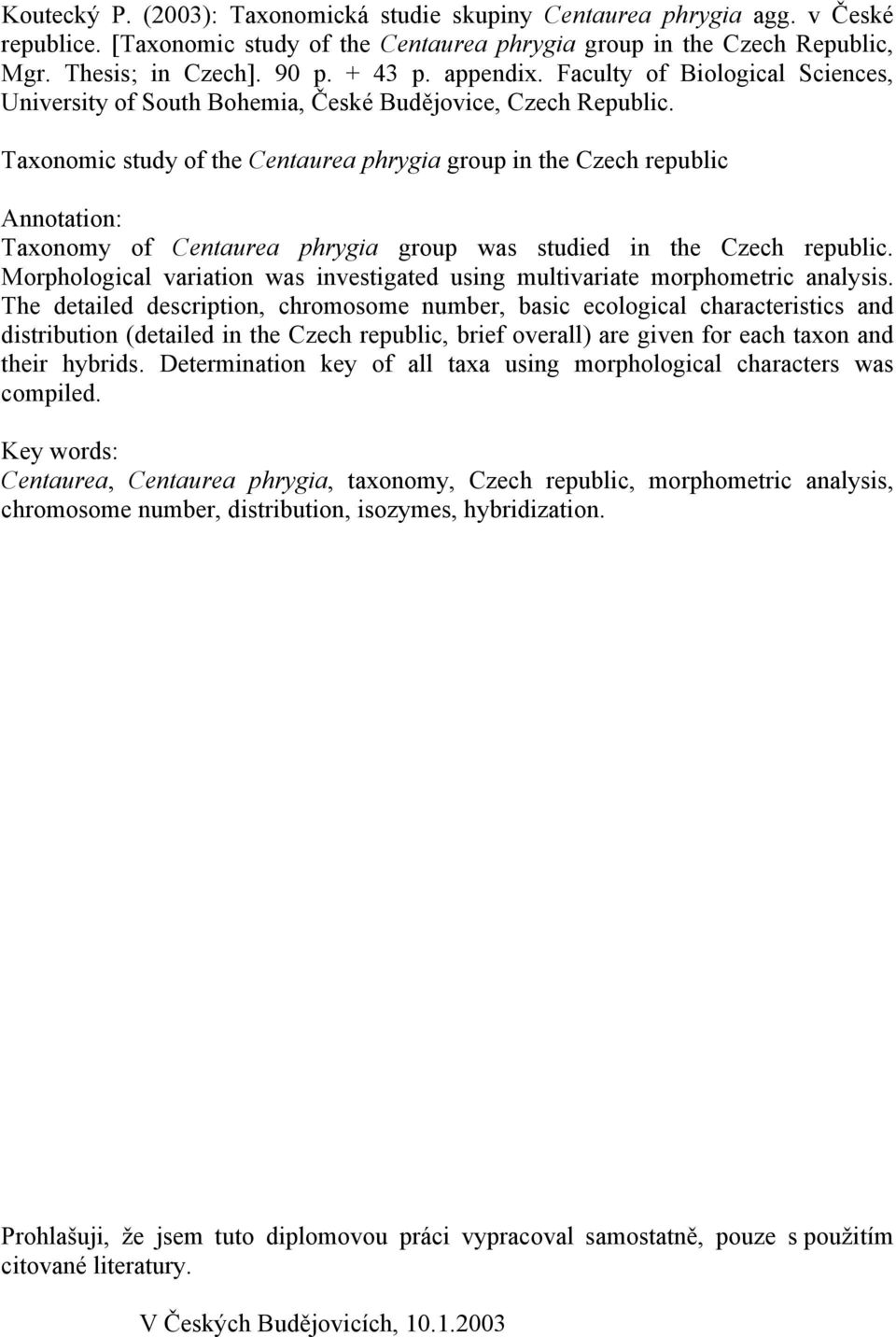 Taxonomic study of the Centaurea phrygia group in the Czech republic Annotation: Taxonomy of Centaurea phrygia group was studied in the Czech republic.