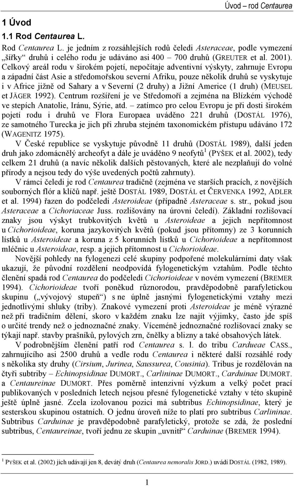 Celkový areál rodu v širokém pojetí, nepočítaje adventivní výskyty, zahrnuje Evropu a západní část Asie a středomořskou severní Afriku, pouze několik druhů se vyskytuje i v Africe jižně od Sahary a v