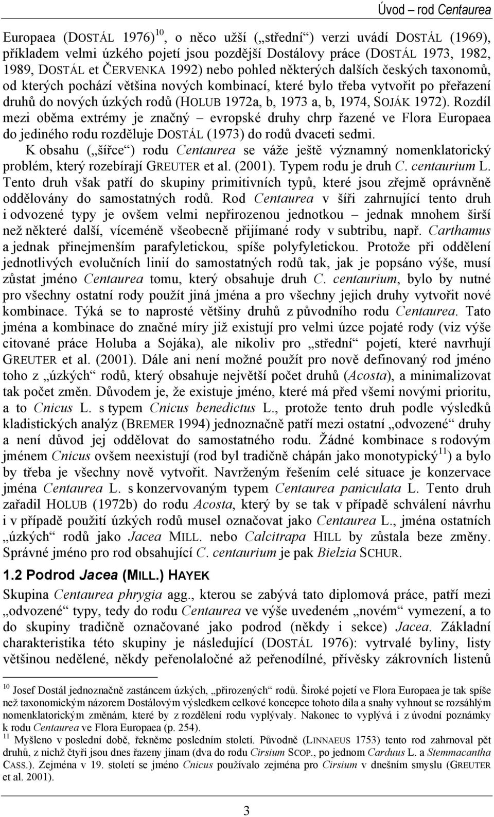 b, 1974, SOJÁK 1972). Rozdíl mezi oběma extrémy je značný evropské druhy chrp řazené ve Flora Europaea do jediného rodu rozděluje DOSTÁL (1973) do rodů dvaceti sedmi.