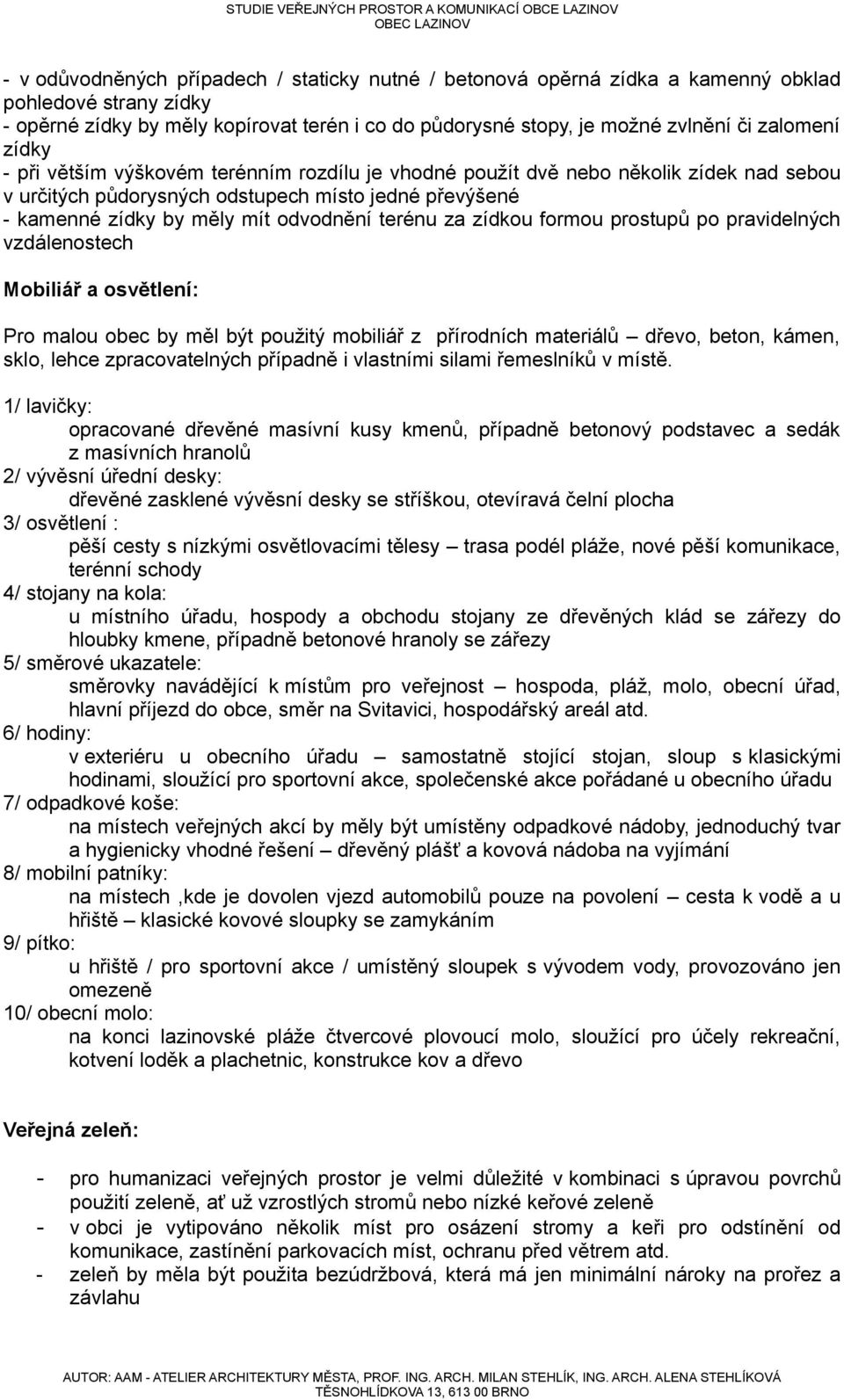 terénu za zídkou formou prostupů po pravidelných vzdálenostech Mobiliář a osvětlení: Pro malou obec by měl být použitý mobiliář z přírodních materiálů dřevo, beton, kámen, sklo, lehce zpracovatelných