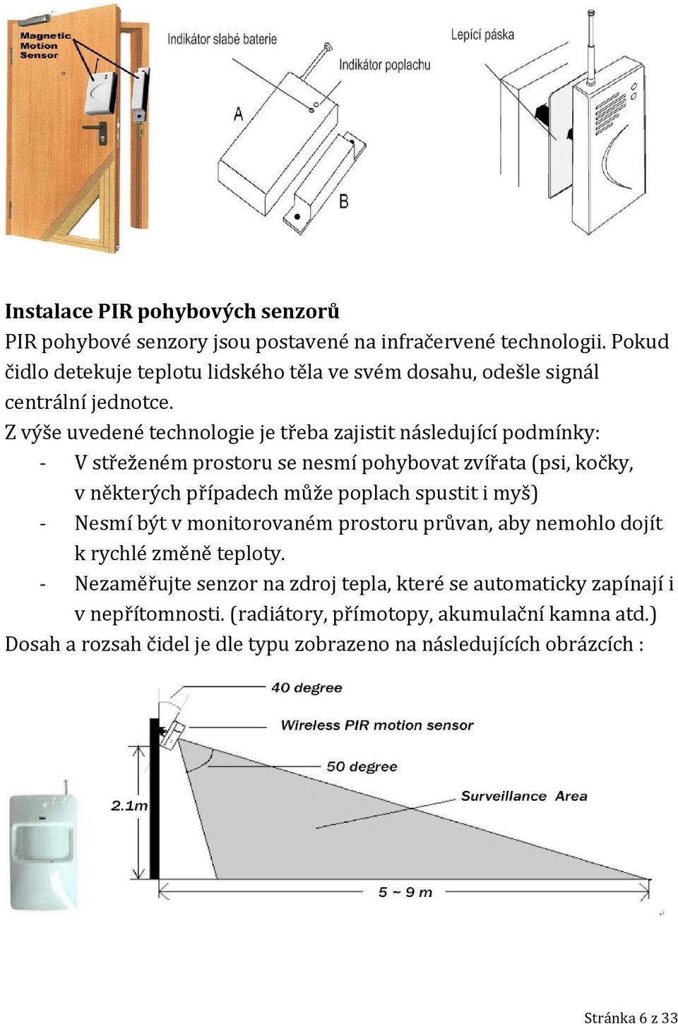 Z výše uvedené technologie je třeba zajistit následující podmínky: - V střeženém prostoru se nesmí pohybovat zvířata (psi, kočky, v některých případech může poplach