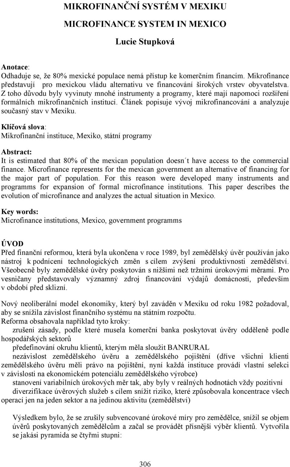 Z toho důvodu byly vyvinuty mnohé instrumenty a programy, které mají napomoci rozšíření formálních mikrofinančních institucí. Článek popisuje vývoj mikrofinancování a analyzuje současný stav v Mexiku.