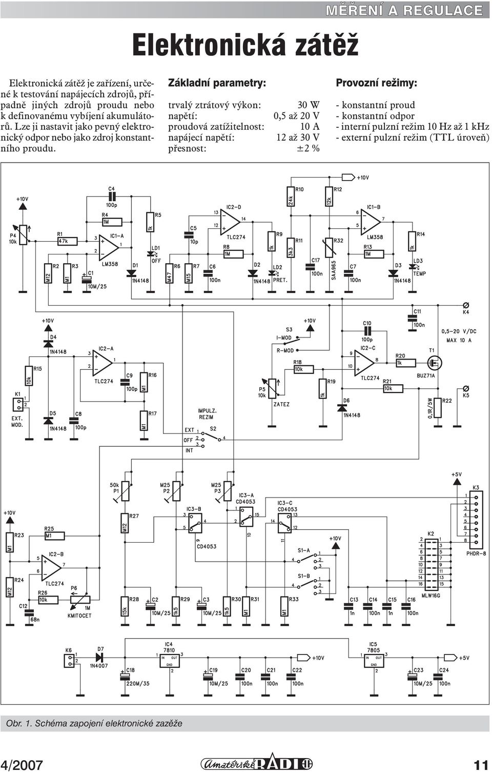 Základní parametry: trvalý ztrátový výkon: 30 W napětí: 0,5 až 20 V proudová zatížitelnost: 10 A napájecí napětí: 12 až 30 V přesnost: ±2 %