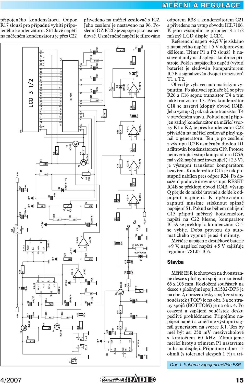 K jeho výstupům je připojen 3 a 1/2 místný LCD displej LCD1. Referenční napětí +2,5 V je získáno z napájecího napětí +5 V odporovým děličem.