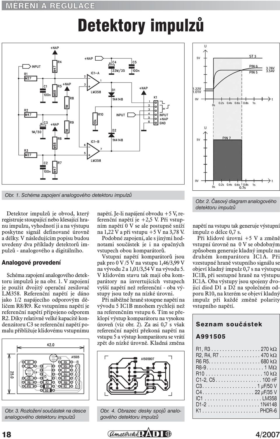 V následujícím popisu budou uvedeny dva příklady detektorů impulzů - analogového a digitálního. Analogové provedení Schéma zapojení analogového detektoru impulzů je na obr. 1.