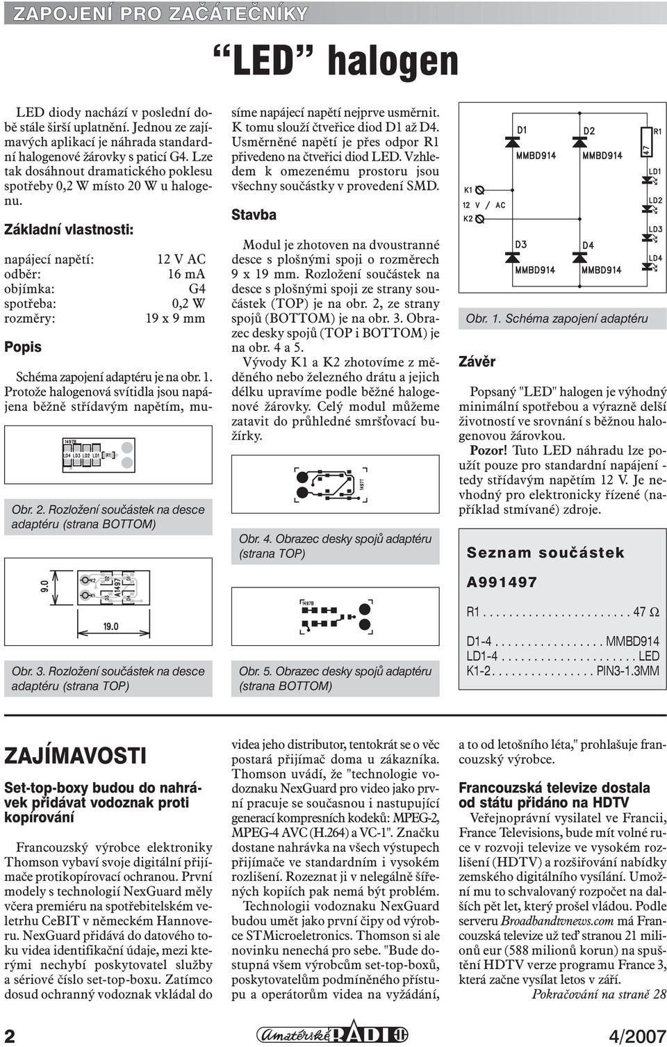 3. Rozložení součástek na desce adaptéru (strana TOP) Schéma zapojení adaptéru je na obr. 1. Protože halogenová svítidla jsou napájena běžně střídavým napětím, musíme napájecí napětí nejprve usměrnit.