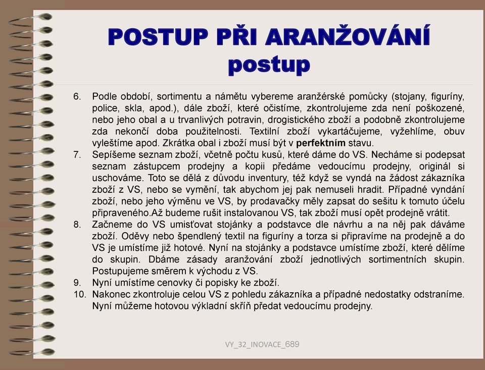 Textilní zboží vykartáčujeme, vyžehlíme, obuv vyleštíme apod. Zkrátka obal i zboží musí být v perfektním stavu. 7. Sepíšeme seznam zboží, včetně počtu kusů, které dáme do VS.