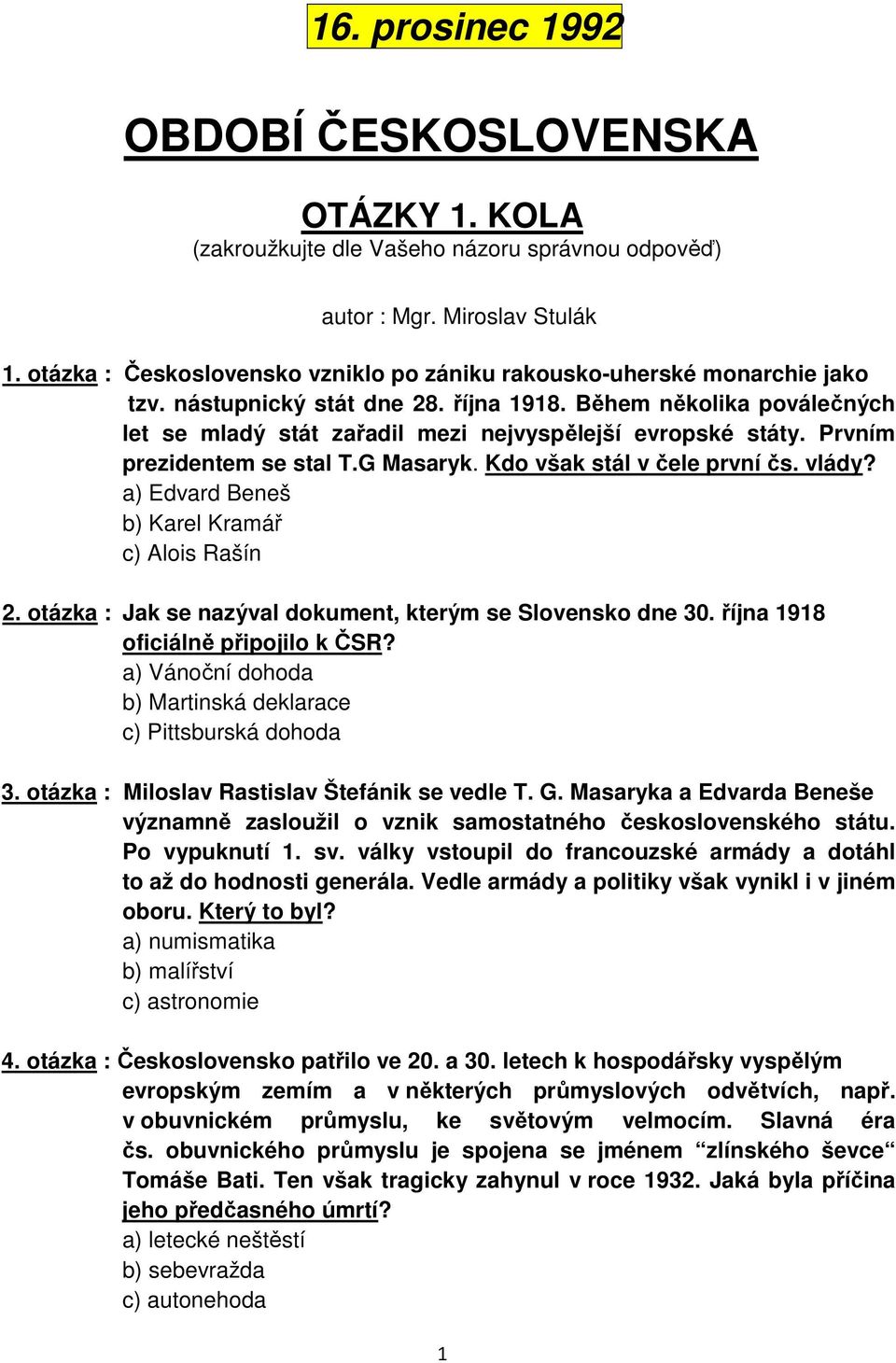 Během několika poválečných let se mladý stát zařadil mezi nejvyspělejší evropské státy. Prvním prezidentem se stal T.G Masaryk. Kdo však stál v čele první čs. vlády?