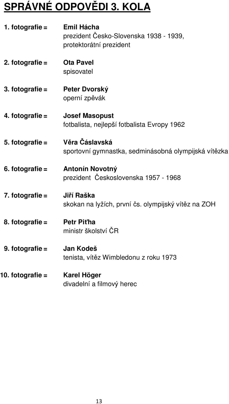 fotografie = Věra Čáslavská sportovní gymnastka, sedminásobná olympijská vítězka 6. fotografie = Antonín Novotný prezident Československa 1957-1968 7.