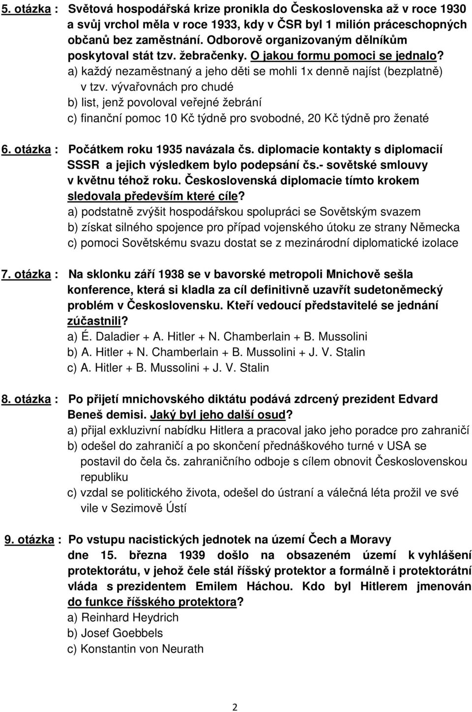 vývařovnách pro chudé b) list, jenž povoloval veřejné žebrání c) finanční pomoc 10 Kč týdně pro svobodné, 20 Kč týdně pro ženaté 6. otázka : Počátkem roku 1935 navázala čs.