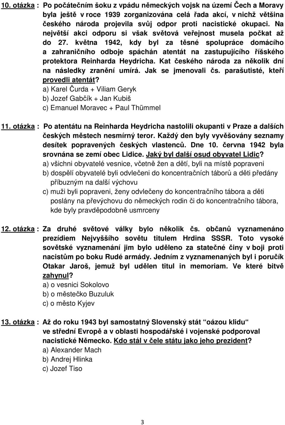 května 1942, kdy byl za těsné spolupráce domácího a zahraničního odboje spáchán atentát na zastupujícího říšského protektora Reinharda Heydricha.