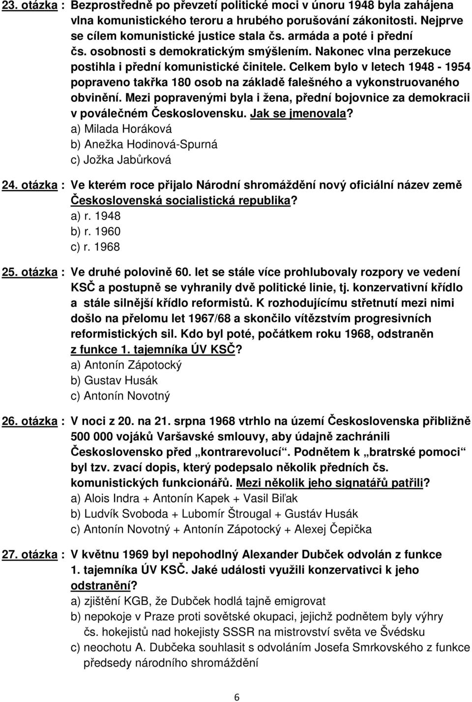 Celkem bylo v letech 1948-1954 popraveno takřka 180 osob na základě falešného a vykonstruovaného obvinění. Mezi popravenými byla i žena, přední bojovnice za demokracii v poválečném Československu.