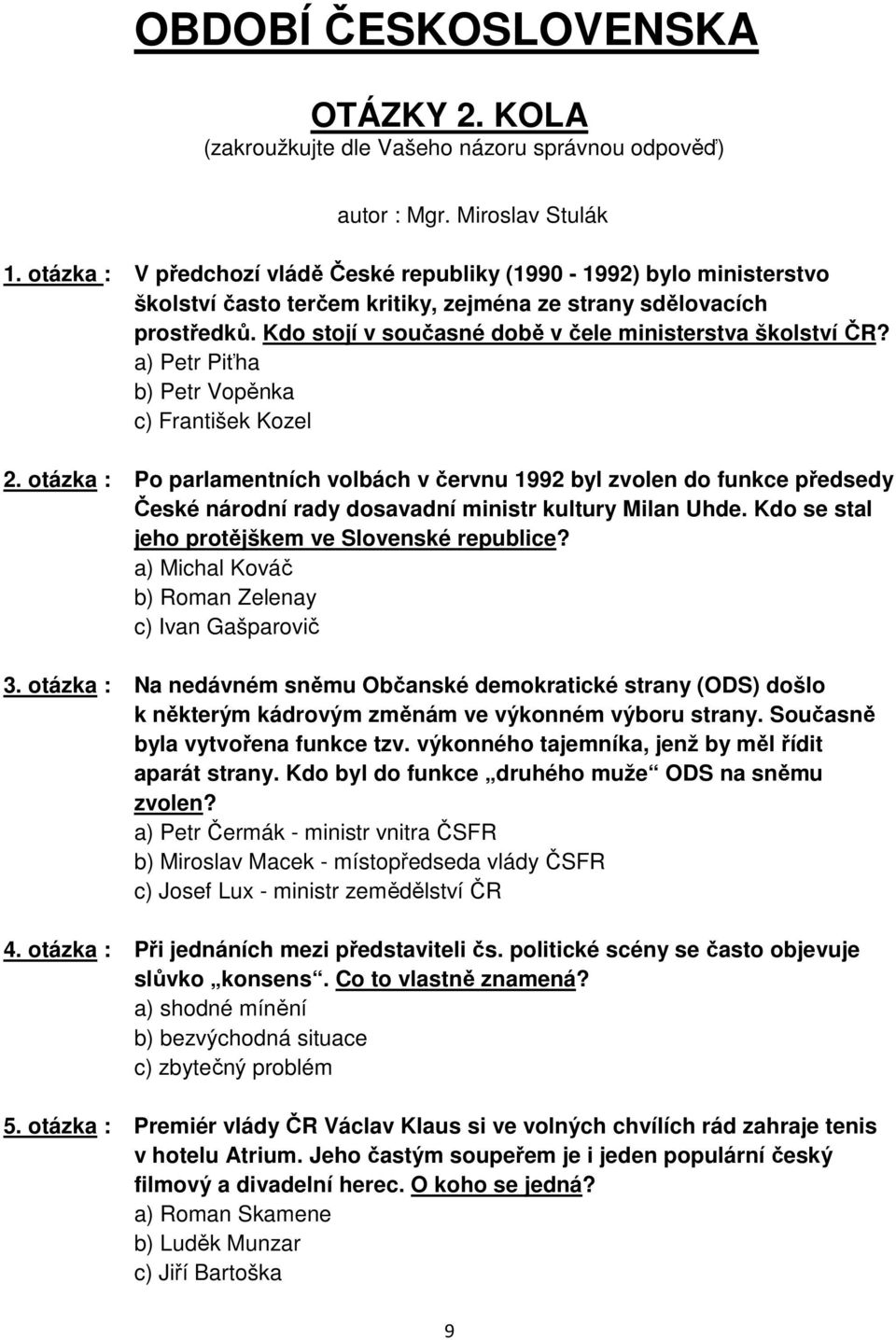 Kdo stojí v současné době v čele ministerstva školství ČR? a) Petr Piťha b) Petr Vopěnka c) František Kozel 2.