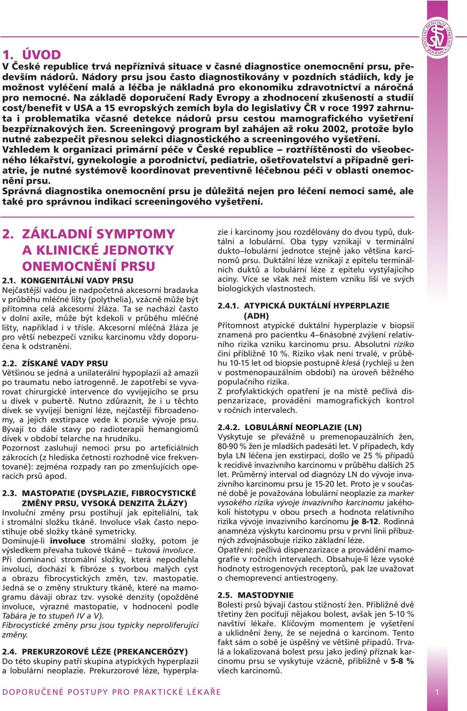 Na základě doporučení Rady Evropy a zhodnocení zkušeností a studií cost/benefit v USA a 15 evropských zemích byla do legislativy ČR v roce 1997 zahrnuta i problematika včasné detekce nádorů prsu