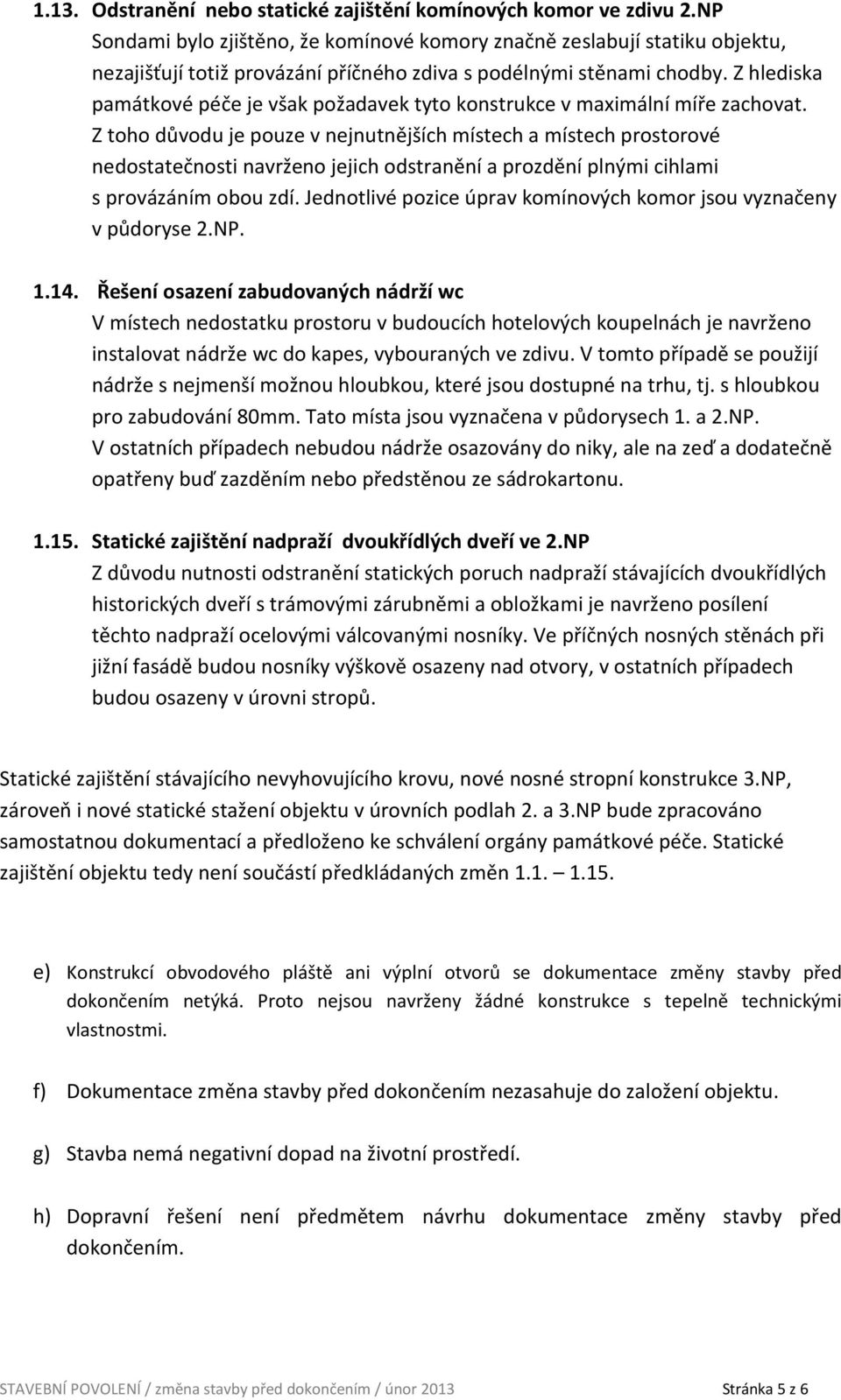 Z hlediska památkové péče je však požadavek tyto konstrukce v maximální míře zachovat.