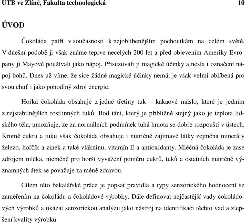 Dnes už víme, že sice žádné magické účinky nemá, je však velmi oblíbená pro svou chuť i jako pohodlný zdroj energie.